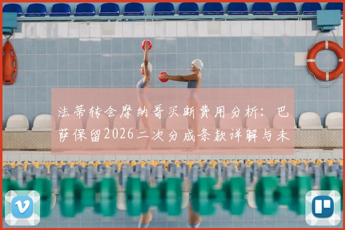 法蒂转会摩纳哥买断费用分析：巴萨保留2026二次分成条款详解与未来收益展望